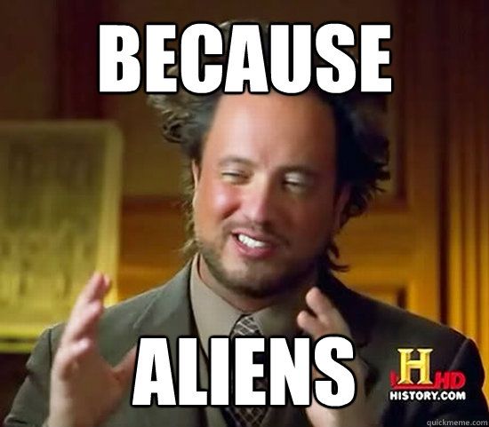 Because....Aliens